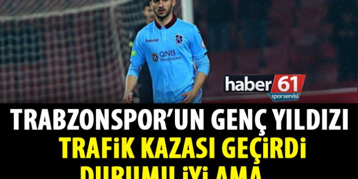 Trabzonspor'un genç yıldızı kaza yaptı!