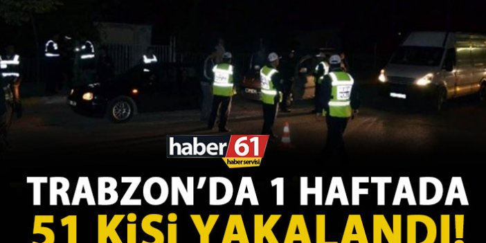 Trabzon’da 51 kişi yakalandı