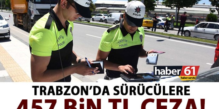Trabzon’da sürücülere 457 bin TL ceza!