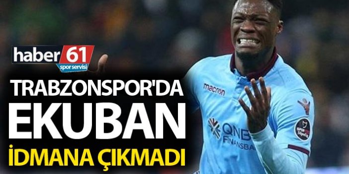 Trabzonspor'da Ekuban idmana çıkmadı