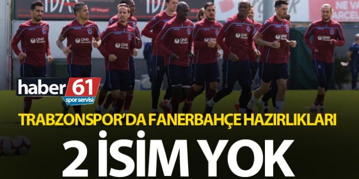 Trabzonspor'da Fenerbahçe hazırlıkları - İki isim yok