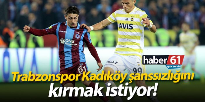 Trabzonspor Kadıköy şanssızlığını kırmak istiyor!