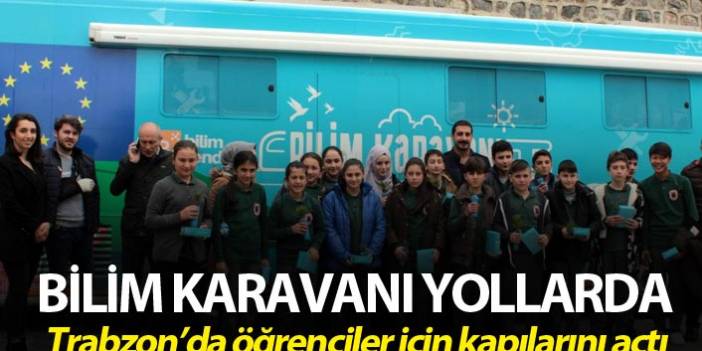 Bilim karavanı yollarda - Trabzon'da kapılarını öğrenciler için açtı - 24 Nisan 2019
