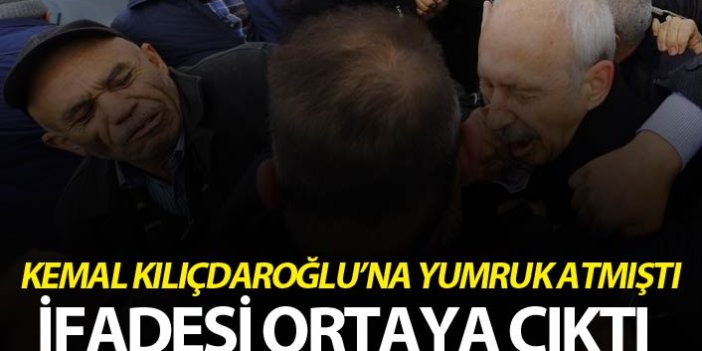 Kemal Kılıçdaroğlu'na yumruk atan kişinin ifadesi ortaya çıktı