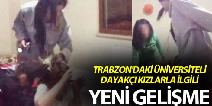 Trabzon'daki üniversiteli dayakçı kızlarla ilgili yeni gelişme
