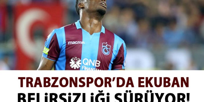 Trabzonspor'da Ekuban belirsizliği!