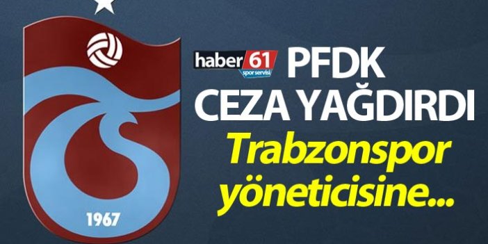 PFDK ceza yağdırdı - Trabzonspor yöneticisi...