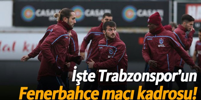 İşte Trabzonspor'un Fener kadrosu