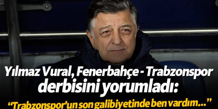 Yılmaz Vural: "Trabzonspor’un son galibiyetinde ben vardım..."