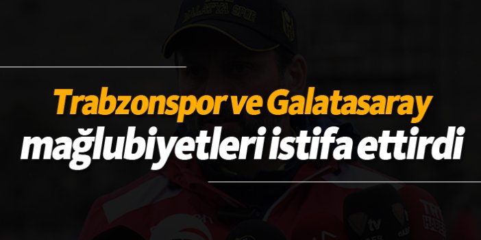 Trabzonspor ve Galatasaray mağlubiyetleri istifa ettirdi!