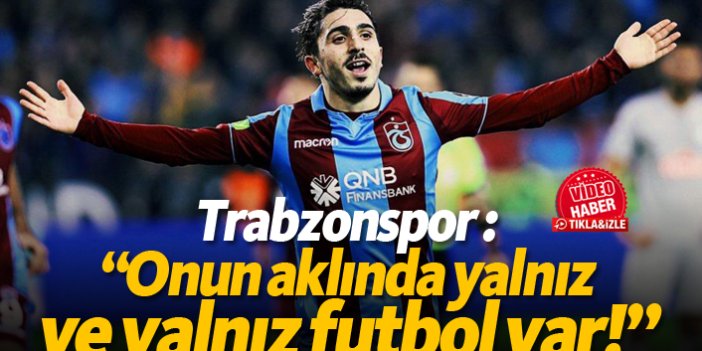 Trabzonspor: "Onun aklında yalnız ve yalnız futbol var!"