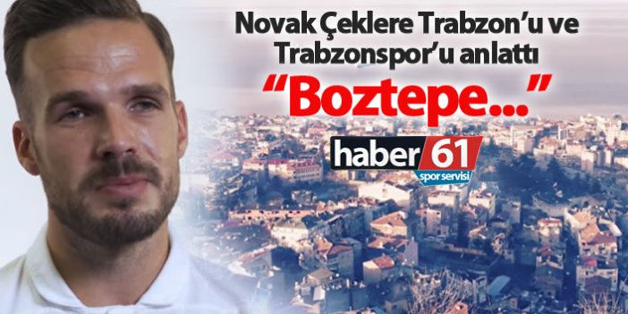 Novak Çeklere Trabzon'u ve Trabzonspor'u anlattı