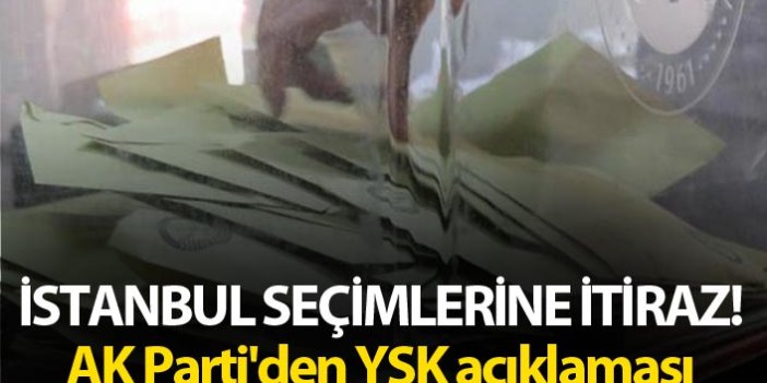 İstanbul seçimlerine itiraz! AK Parti'den YSK açıklaması
