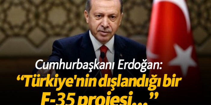 Erdoğan: "Türkiye'nin dışlandığı bir F-35 projesi..."