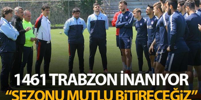 1461 Trabzon inanıyor - "Sezonu mutlu bitireceğiz"