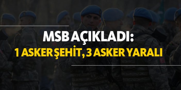 MSB açıkladı: "1 asker şehit, 3 asker yaralı"
