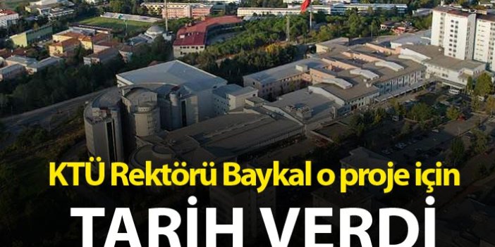 KTÜ Rektörü Baykal o proje için tarih verdi