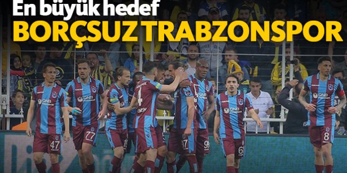 Trabzonspor'da en büyük hedef borçsuzluk