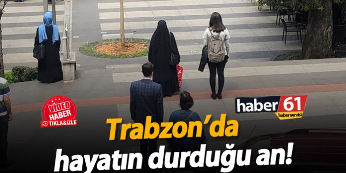 Trabzon’da hayatın durduğu an!