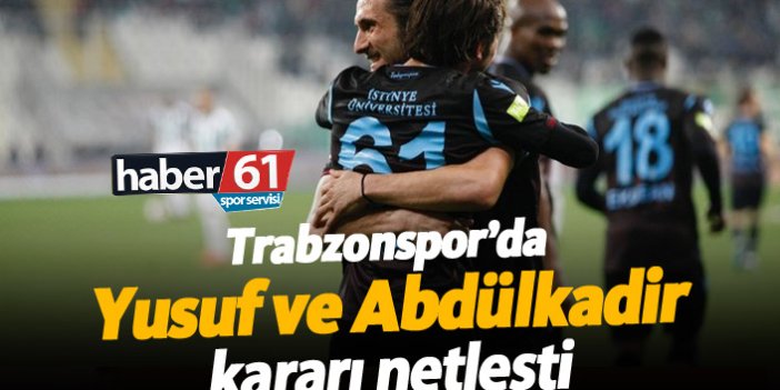 Trabzonspor'da Yusuf ve Abdülkadir kararı netleşti!