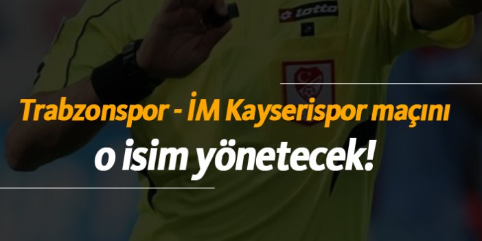 Trabzonspor - İM Kayserispor maçının hakemi belli oldu!