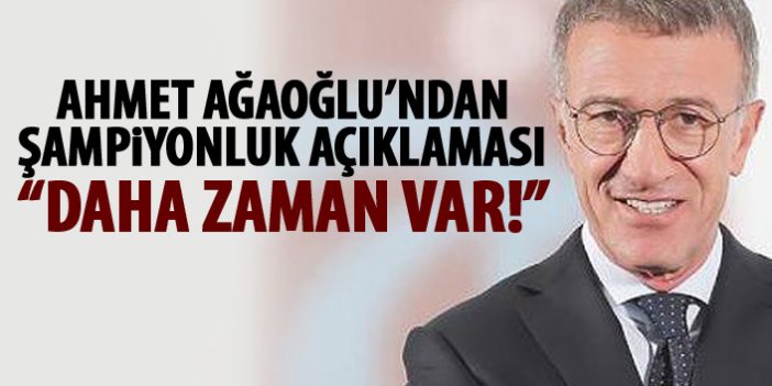 Ahmet Ağaoğlu'ndan şampiyonluk açıklaması!