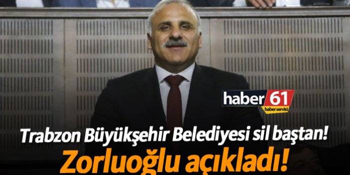 Trabzon Büyükşehir Belediyesi sil baştan! Zorluoğlu açıkladı!