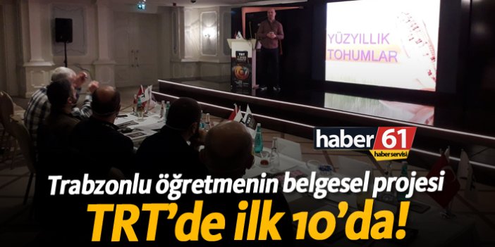 Trabzonlu öğretmenin belgesel projesi TRT'de ilk 10'da!