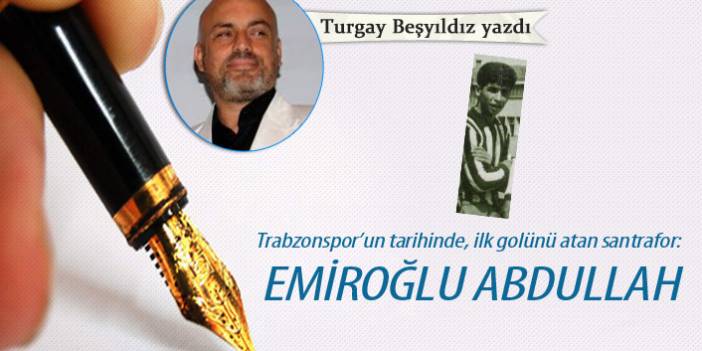 Trabzonspor’un tarihinde, ilk golünü atan santrafor: Emiroğlu Abdullah