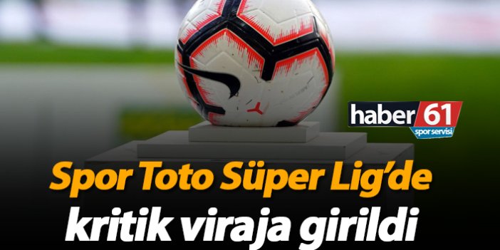 Spor Toto Süper Lig'de kritik viraja girildi!