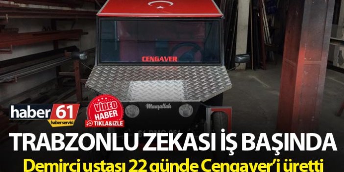 Trabzonlu zekası iş başında - Demirci ustası 22 günde Cengaver’i üretti