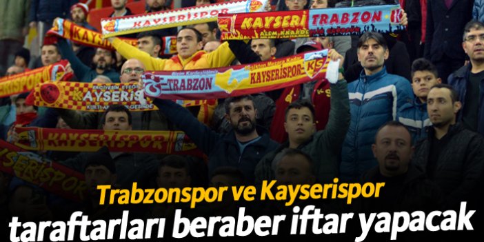 Trabzonspor ve Kayserispor taraftarları beraber iftar yapacak