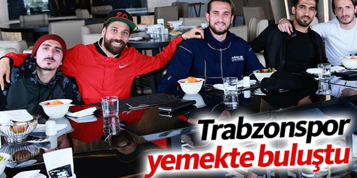 Trabzonspor yemekte bir araya geldi
