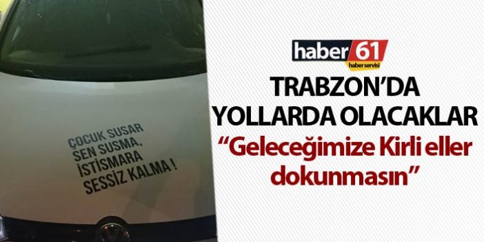 Trabzon’da yollarda olacaklar - “Geleceğimize Kirli eller dokunmasın”