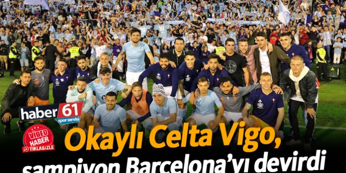 Okaylı Celta Vigo, şampiyon Barcelona'yı devirdi!