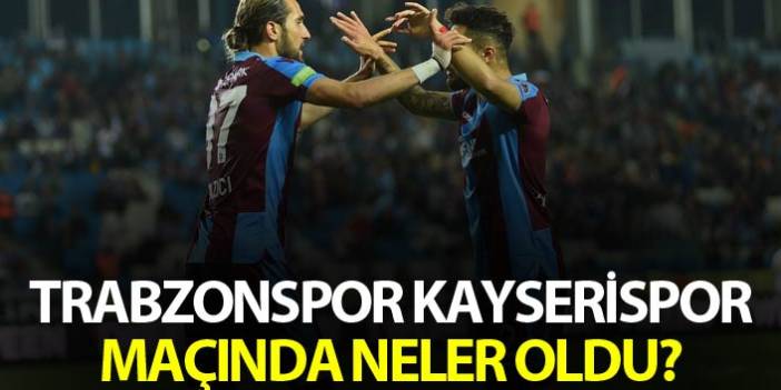 Trabzonspor Kayserispor maçında neler oldu? 6 Mayıs 2019