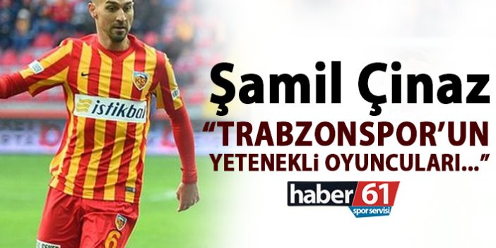 Şamil: Trabzonspor'un yetenekli futbolcuları olduğunu biliyorduk