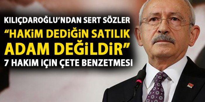 Kılıçdaroğlu’dan YSK hakimlerine sert sözler: Hakim dediğin adam, satılık adam değildir