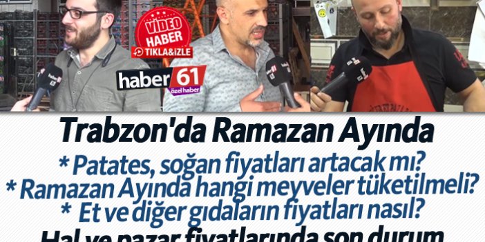 Trabzon'da Ramazan Ayında hal ve pazar fiyatlarında son durum