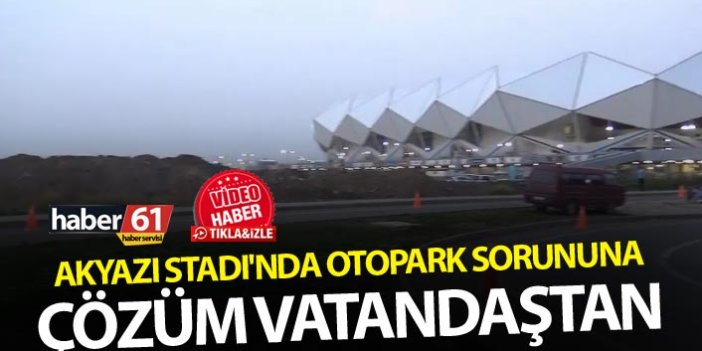 Akyazı Stadı'nda otopark sorununa çözüm vatandaştan