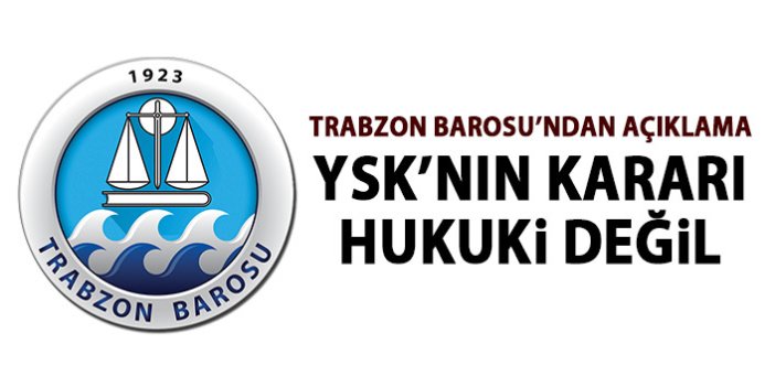 Trabzon Barosu’ndan açıklama: YSK’nın kararı hukuki değil