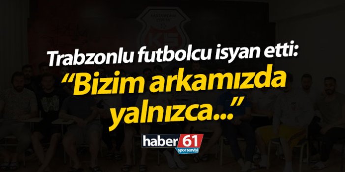 Trabzonlu futbolcu isyan etti!