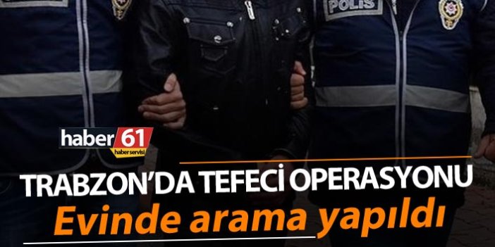 Trabzon’da tefeci operasyonu - Evinde arama yapıldı