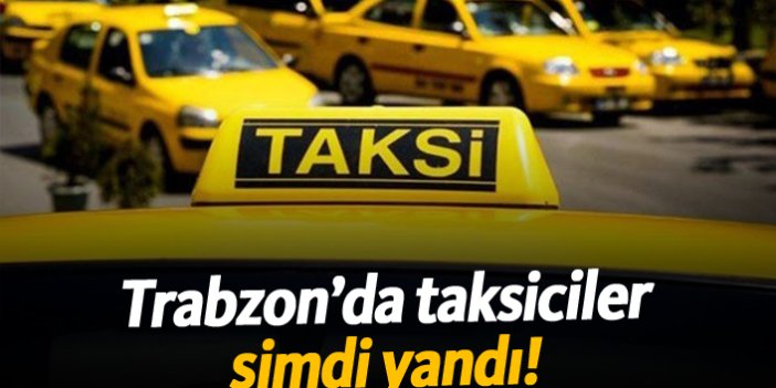 Trabzon’da taksiciler şimdi yandı!
