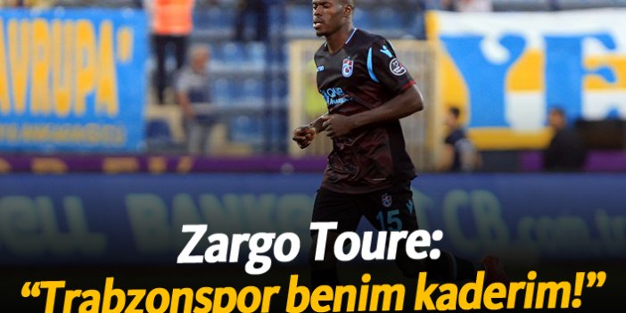Zargo Toure: “Trabzonspor benim kaderim!”