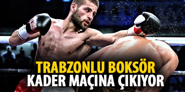 Trabzonlu boksör kader maçına çıkıyor