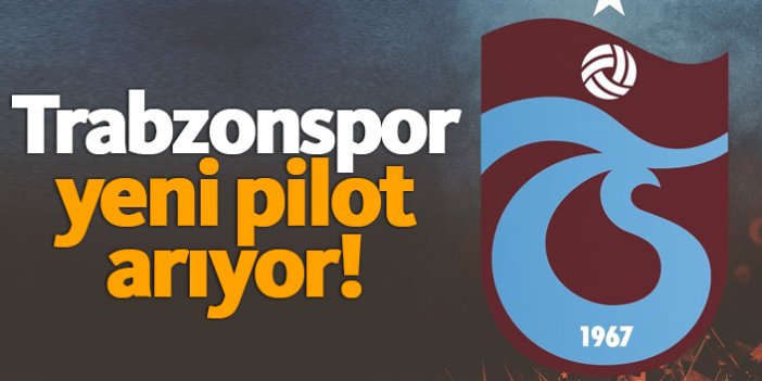 Trabzonspor yeni pilot arayışında