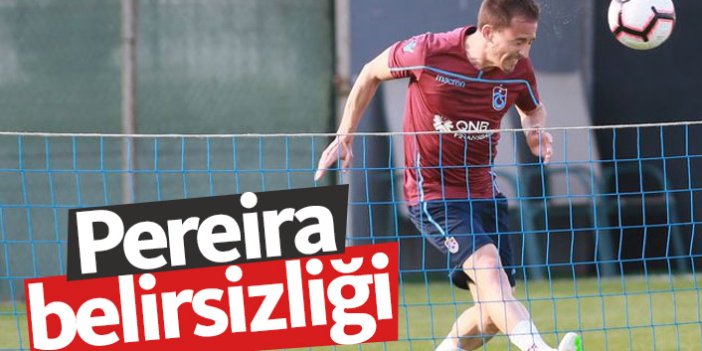 Trabzonspor'da Pereira belirsizliği