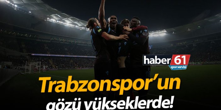 Trabzonspor'un gözü yükseklerde!