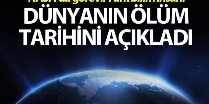 NASA'da görevli Türk Bilim insanı dünyanın ölüm tarihini açıkladı